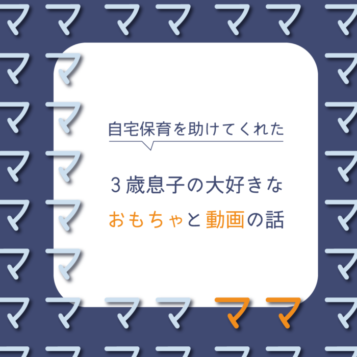 自宅保育を助けてくれた 3歳息子の大好きなおもちゃと動画の話